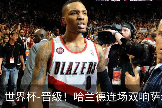 世界杯-晋级！哈兰德连场双响萨尔2球 挪威3-2塞内加尔